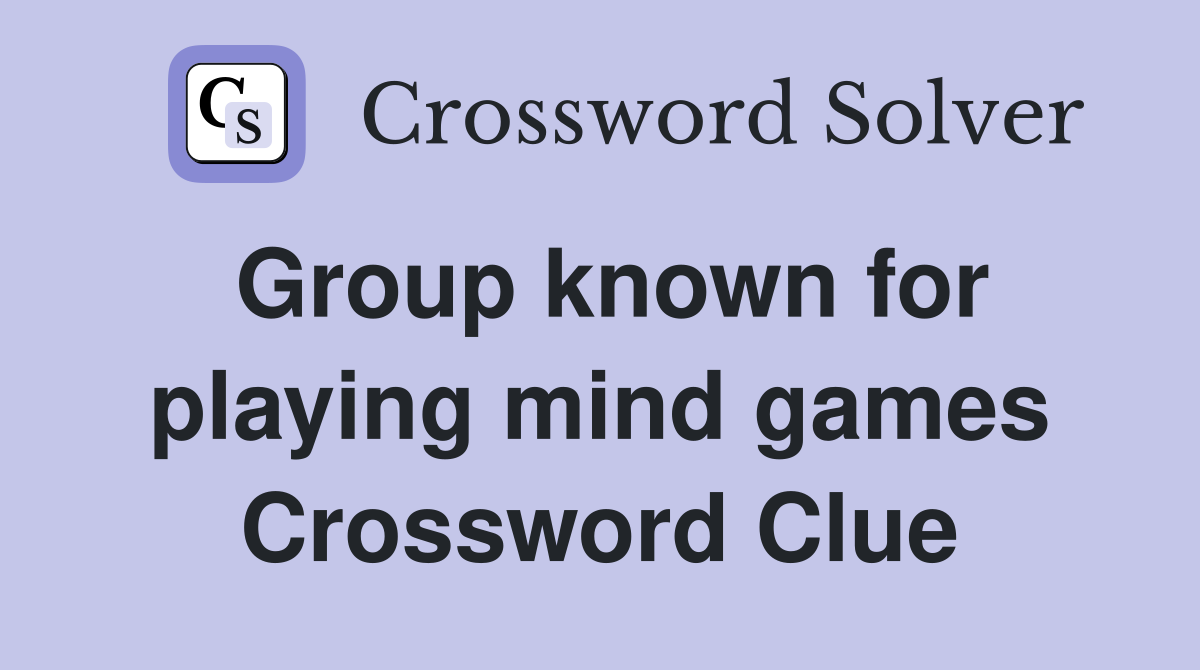 Group known for playing mind games Crossword Clue Answers Crossword